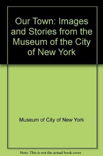 Our Town: Images and Stories from the Museum of the City of New York
