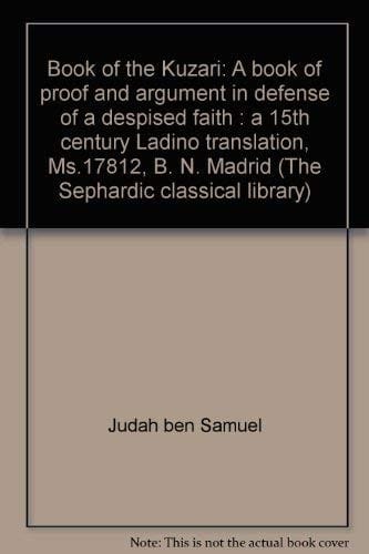 Book of the Kuzari a book of proof and argument in defense of a despised faith : a 15th century Ladino translation (Ms. 17812, B.N. Madrid)