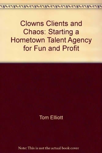 Clowns, Clients, and Chaos Starting a Hometown Talent Agency for Fun and Profit