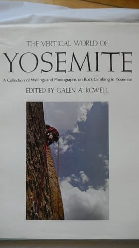 The Vertical World of Yosemite A Collection of Writings and Photographs on Rock Climbing in Yosemite