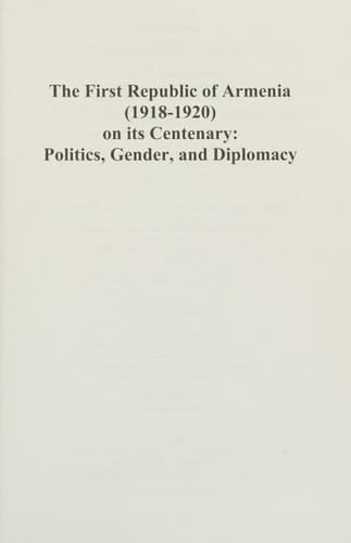 The First Republic of Armenia (1918-1920) on Its Centenary Politics, Gender, and Diplomacy