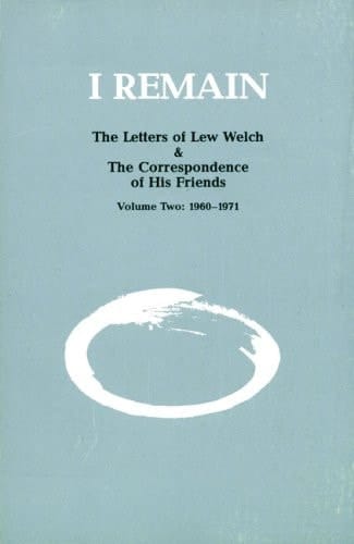 I Remain The Letters of Lew Welch and the Correspondence of His Friends