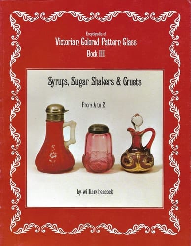 Encyclopedia of Victorian Colored Pattern Glass, Book 3: Syrups, Sugar Shakers and Cruets from A-Z