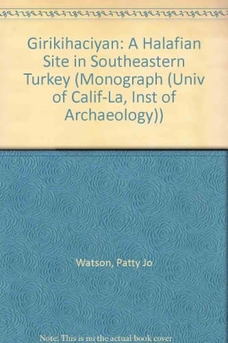 Girikihaciyan: A Halafian Site in Southeastern Turkey (Cotsen Monograph)
