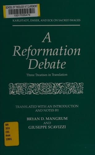 Reformation Debate: Karlstadt, Emser, and Eck on Sacred Images [Renaissance and reformation texts in translation]