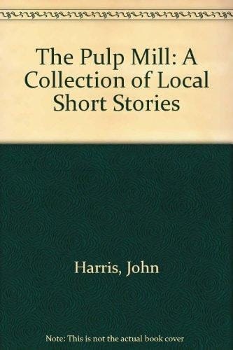 The Pulp Mill A Collection of Local Short Stories