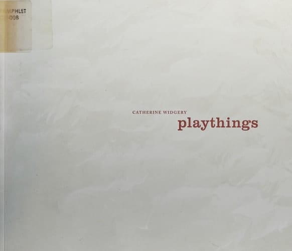Catherine Widgery Playthings : January 17 to March 3, 2002, the Koffler Gallery, Toronto