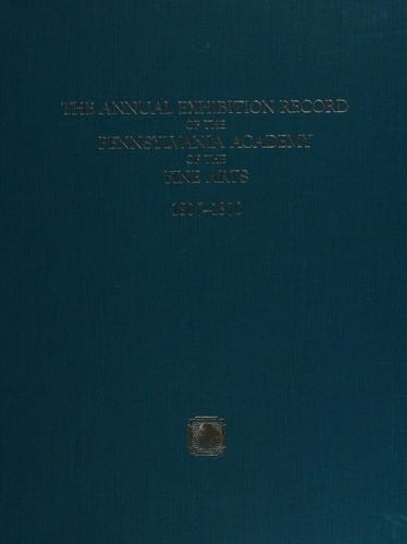 Annual Exhibition Record of the Pennsylvania Academy of the Fine Arts, Vol 1, 1807-1870 (Annual Exhibition Record of the Pennsylvania Academy of the)