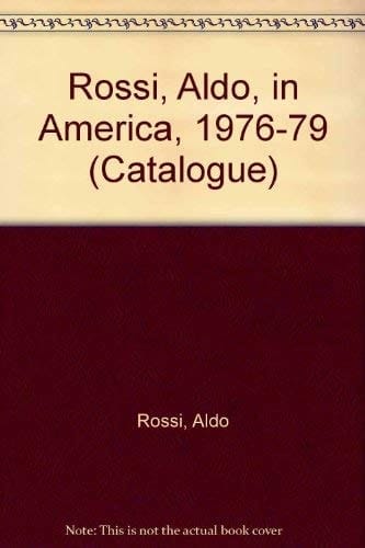 Aldo Rossi in America: 1976 to 1979 (exhibition; New York), March 25-April 14, 1976 & September 19-October 30, 1979