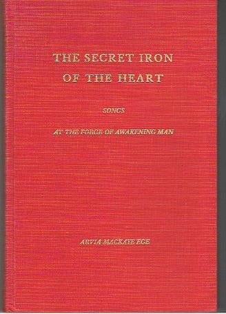 The Secret Iron of the Heart Songs at the Forge of Awakening Man: Poems