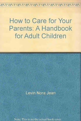 How to Care for Your Parents A Handbook for Adult Children