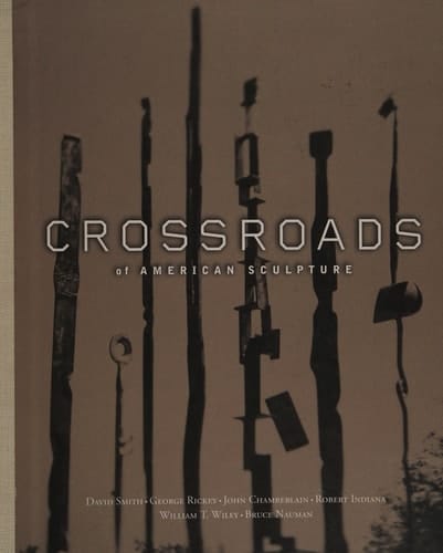 Crossroads of American Sculpture: David Smith, George Rickey, John Chamberlain, Robert Indiana, William T. Wiley, Bruce Nauman