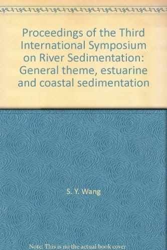 Proceedings of the Third International Symposium on River Sedimentation: General theme, estuarine and coastal sedimentation