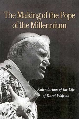 Making Of The Pope Of The Millennium: Kalendarium of the Life of Karol Wojtyla