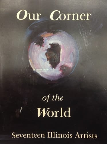 Our Corner of the World Seventeen Illinois Artists