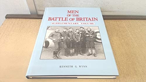 Men of the Battle of Britain A who was who of the Pilots and Aircrew, British, Commonwealth and Allied, who Flew with Royal Air Force Fighter Command July 10 to October 31 1940