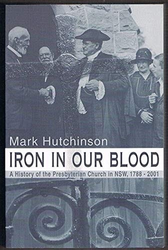 Iron in Our Blood A History of the Presbyterian Church in NSW, 1788-2001