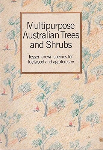 Multipurpose Australian Trees and Shrubs: Lesser-Known Species for Fuelwood and Agroforestry (Aciar Monograph Series ; No. 1)