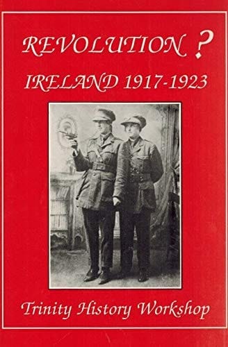 Revolution?: Ireland 1917-1923 (Trinity History Workshop publications)