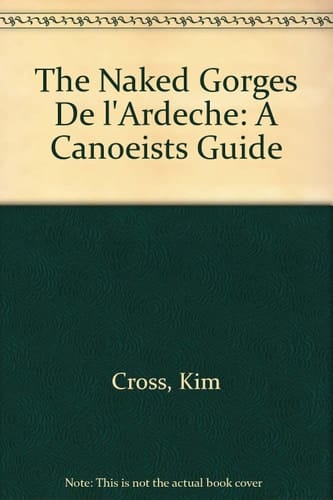 The Naked Gorges De L'Ardeche: A Canoeists Guide