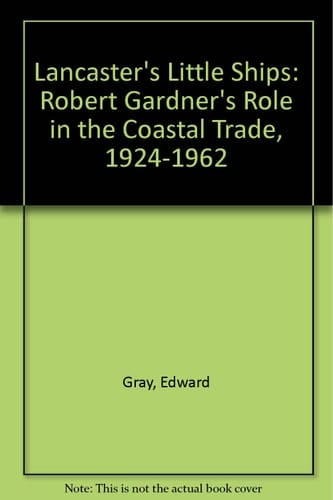 Lancaster's Little Ships Robert Gardner's Role in the Coastal Trade 1924-1962