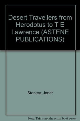 Desert Travellers from Herodotus to T E Lawrence (Astene Publications)