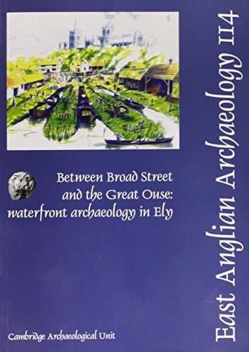 Between Broad Street and the Great Ouse Waterfront Archaeology in Ely