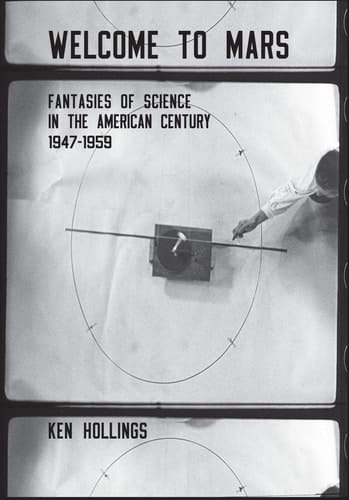 Welcome to Mars Fantasies of Science in the American Century, 1947-1959