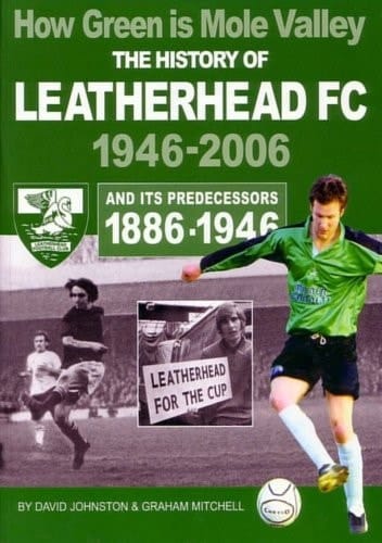 How Green Is Mole Valley The History of Leatherhead FC 1946-2006 and Its Predecessors 1886-1946