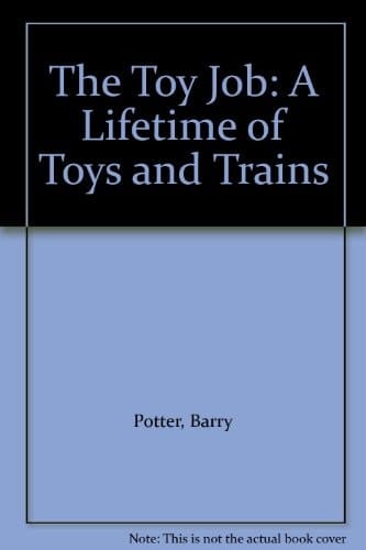 The Toy Job A Lifetime of Toys and Trains