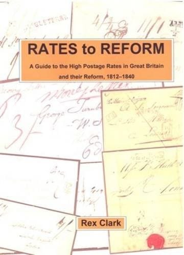 Rates to Reform A Guide to the High Postage Rates in Great Britain and Their Reform, 1812-1840