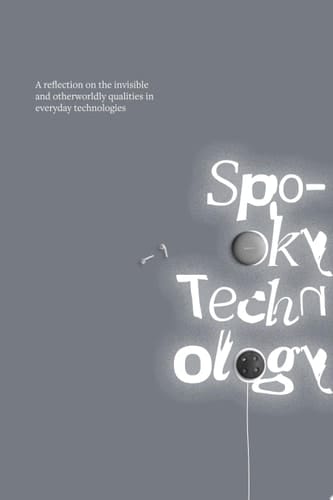 Spooky Technology: A reflection on the invisible and otherworldly qualities in everyday technologies