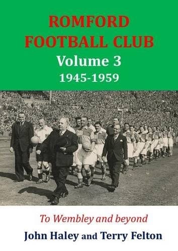 Romford Football Club Volume 3, 1945-1959 To Wembley and Beyond
