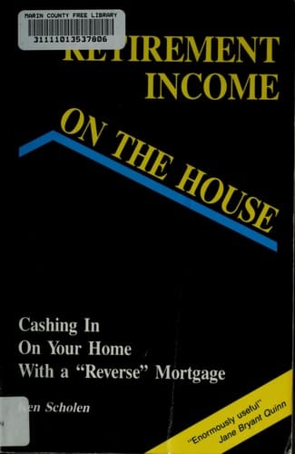 Retirement Income on the House: Cashing in on Your Home With a "Reverse" Mortgage
