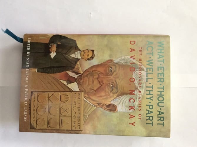 What E'er Thou Art Act Well Thy Part The Missionary Diaries of David O. McKay