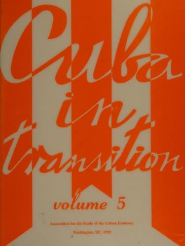 Cuba in Transition Papers and Proceedings of Fifth Annual Meeting of ASCE, Aug. 10-12, 1995