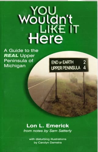 You Wouldn't Like it Here -- A Guide to the Real Upper Peninsula of Michigan