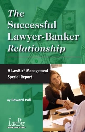 The Successful Lawyer-banker Relationship A LawBiz Management Special Report