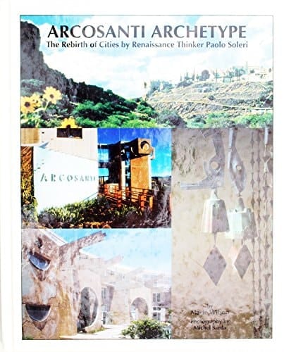 Arcosanti Archetype:The Rebirth of Cities by Renaissance Thinker Paolo Soleri