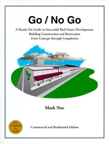 Go/No Go A Hands-On Guide to Successful Real Estate Development, Building Construction and Renovation from Concept Through Completion