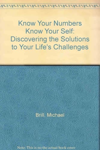 Know Your Numbers, Know Yourself Discovering the Solutions to Your Life's Challenges