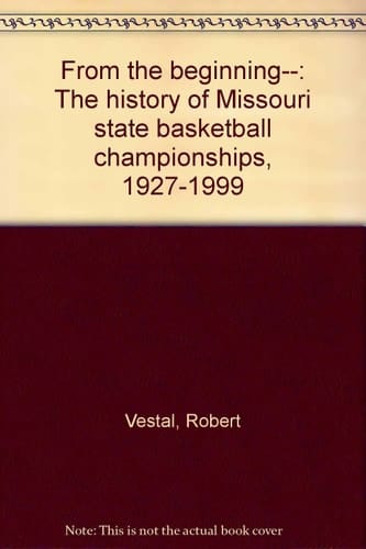 From the Beginning-- The History of Missouri State Basketball Championships, 1927-1999