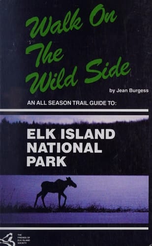Walk on the Wild Side : an All Season Trail Guide to Elk Island National Park
