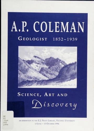 A.P. Coleman, Geologist, 1852-1939 Science, Art and Discovery : Exhibition and Catalogue