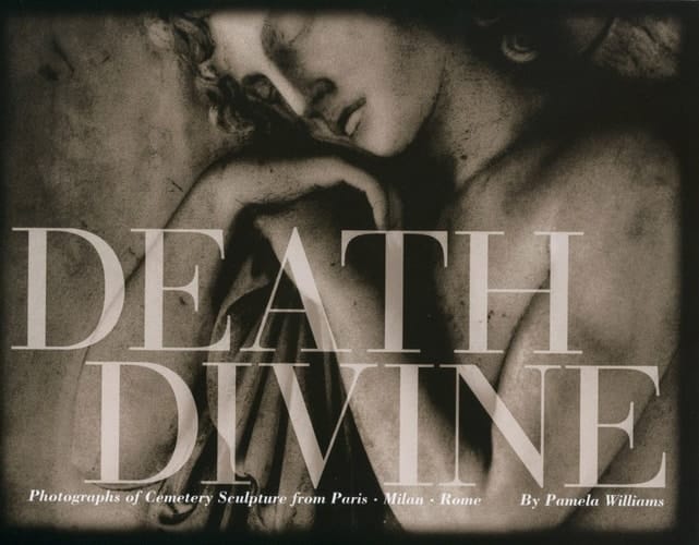 Death Divine Photographs of Cemetery Sculpture from Paris, Milan, Rome