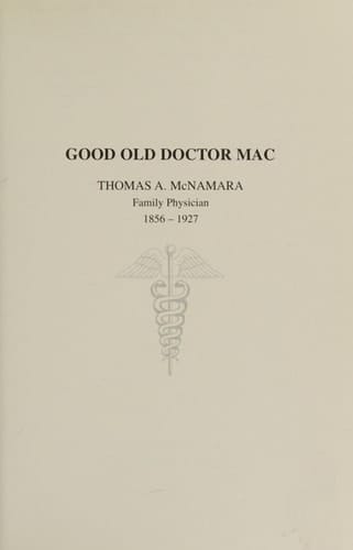 Good Old Doctor Mac Thomas A. McNamara : Family Physician, 1856-1927