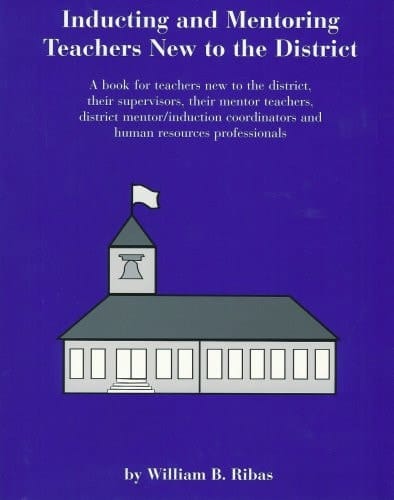 Inducting and Mentoring Teachers New to the District A Book for Teachers New to the District, Their Supervisors, Their Mentor Teachers, District Mentor/Induction Coordinators and Human Resources Professionals