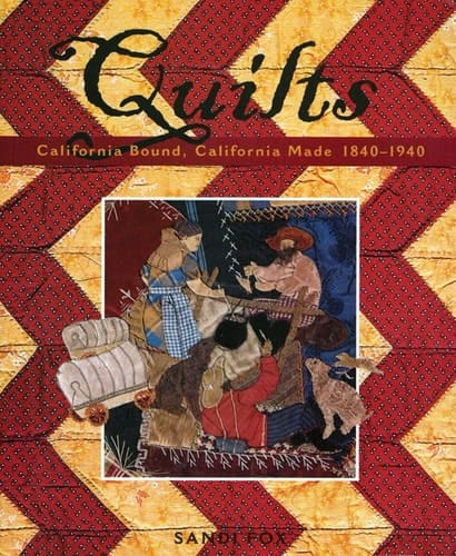 Quilts California Bound, California Made, 1840-1940