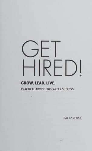 Get Hired! Grow. Lead. Live. Practical Advice for Career Success