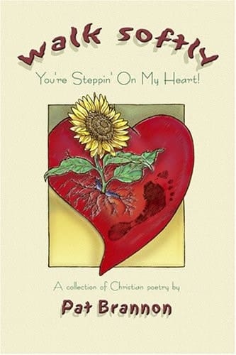 Walk Softly You're Stepping on My Heart A Collection of Christian Poetry